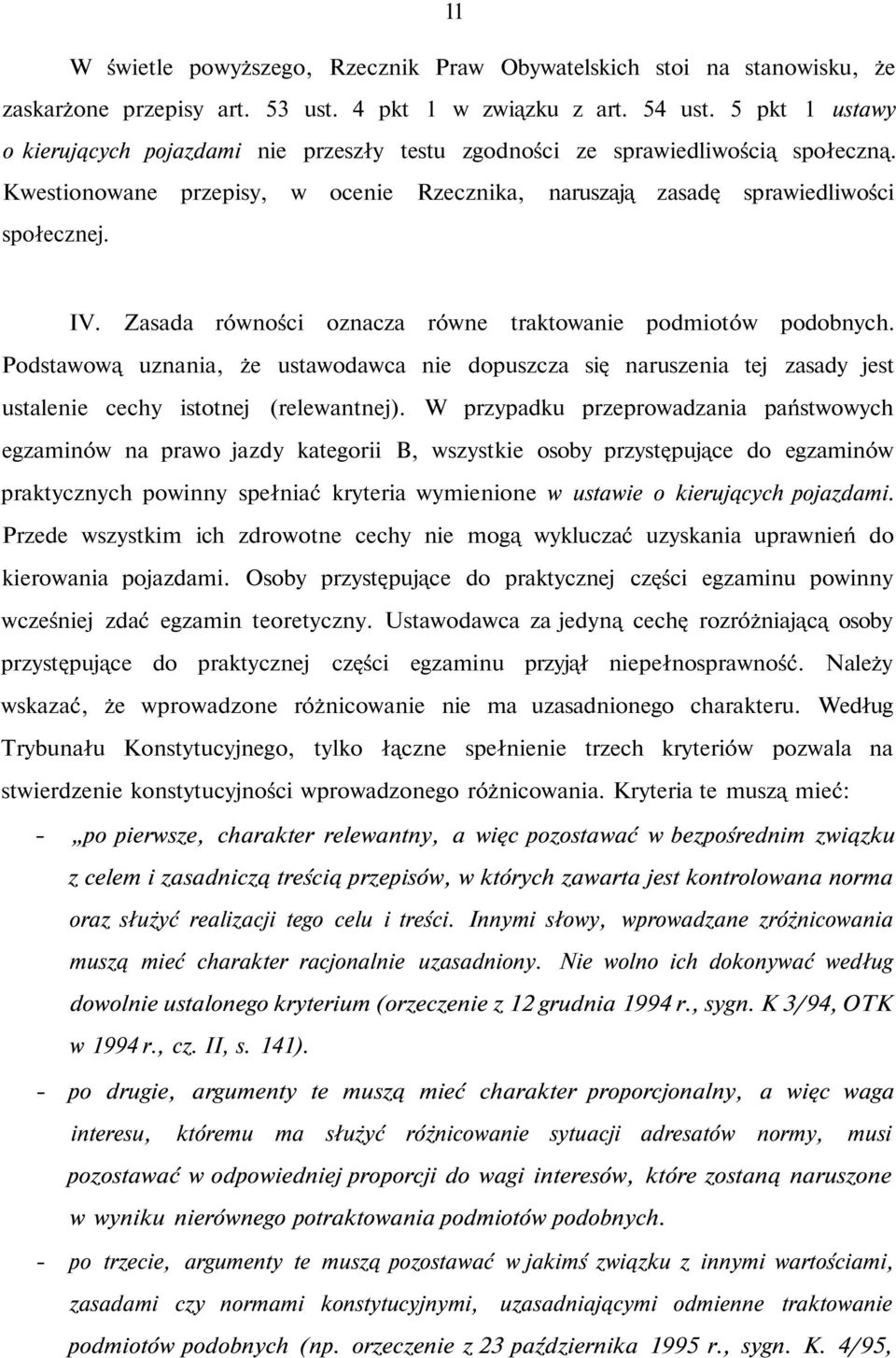 Zasada równości oznacza równe traktowanie podmiotów podobnych. Podstawową uznania, że ustawodawca nie dopuszcza się naruszenia tej zasady jest ustalenie cechy istotnej (relewantnej).