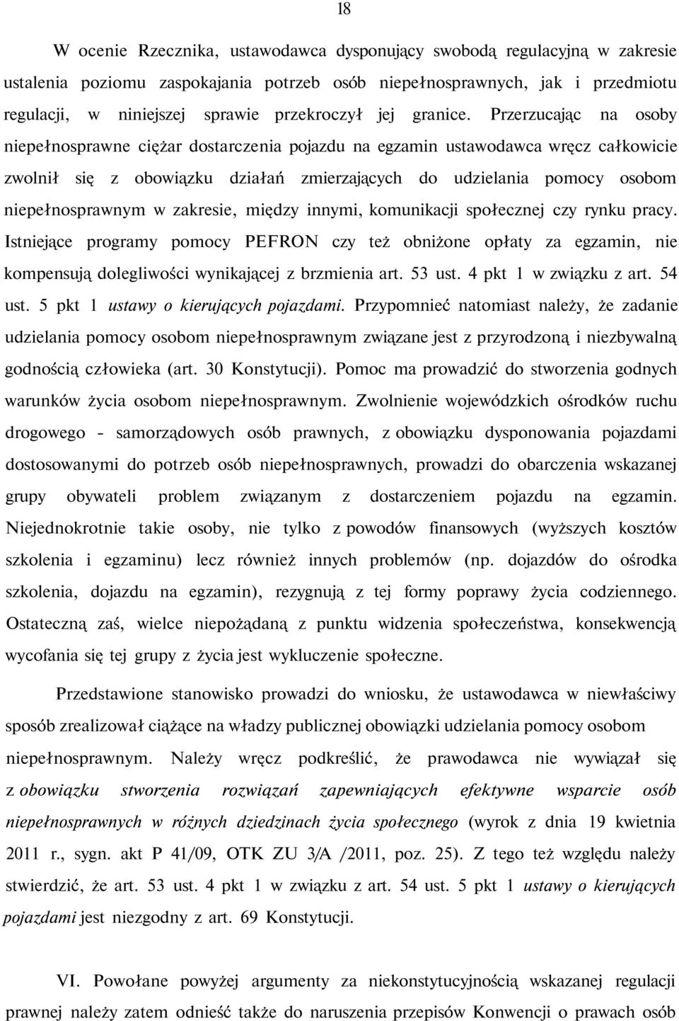 Przerzucając na osoby niepełnosprawne ciężar dostarczenia pojazdu na egzamin ustawodawca wręcz całkowicie zwolnił się z obowiązku działań zmierzających do udzielania pomocy osobom niepełnosprawnym w