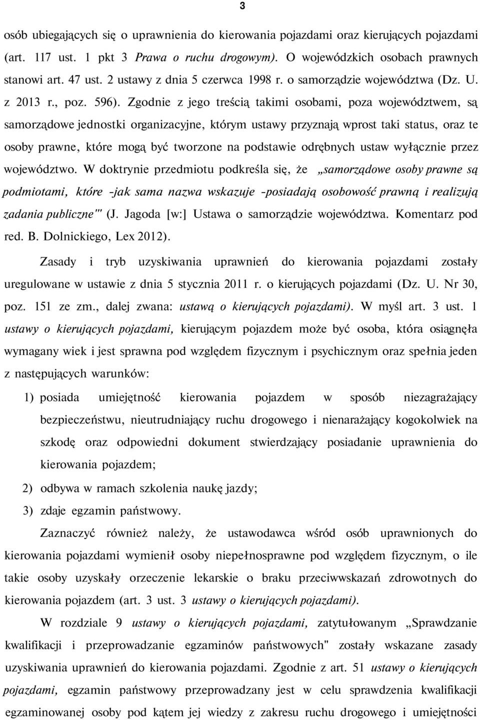 Zgodnie z jego treścią takimi osobami, poza województwem, są samorządowe jednostki organizacyjne, którym ustawy przyznają wprost taki status, oraz te osoby prawne, które mogą być tworzone na