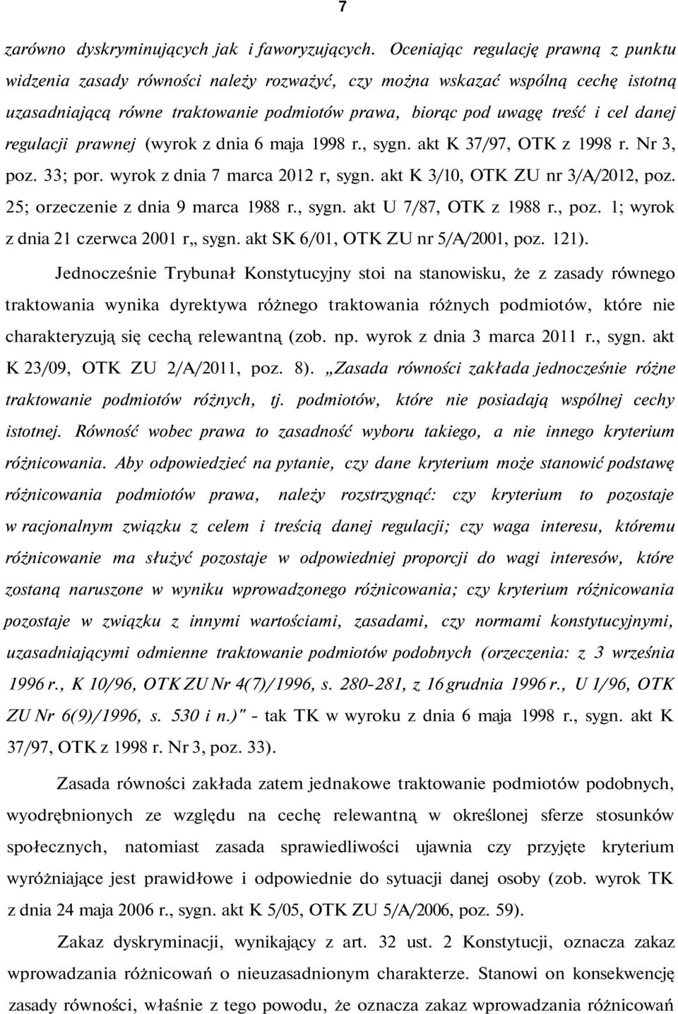 danej regulacji prawnej (wyrok z dnia 6 maja 1998 r., sygn. akt K 37/97, OTK z 1998 r. Nr 3, poz. 33; por. wyrok z dnia 7 marca 2012 r, sygn. akt K 3/10, OTK ZU nr 3/A/2012, poz.