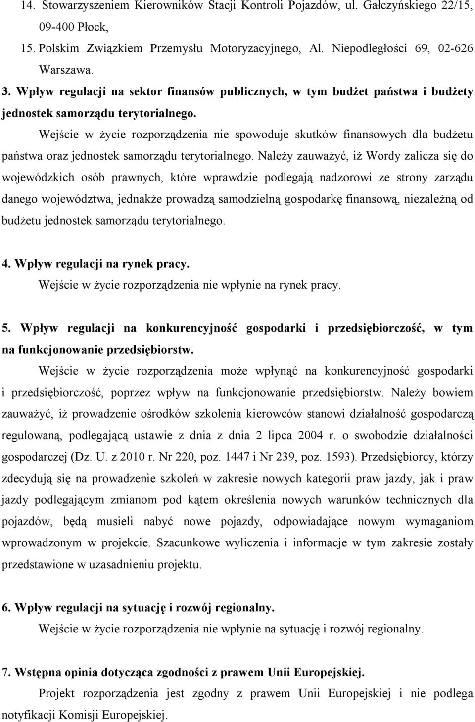 Wejście w życie rozporządzenia nie spowoduje skutków finansowych dla budżetu państwa oraz jednostek samorządu terytorialnego.