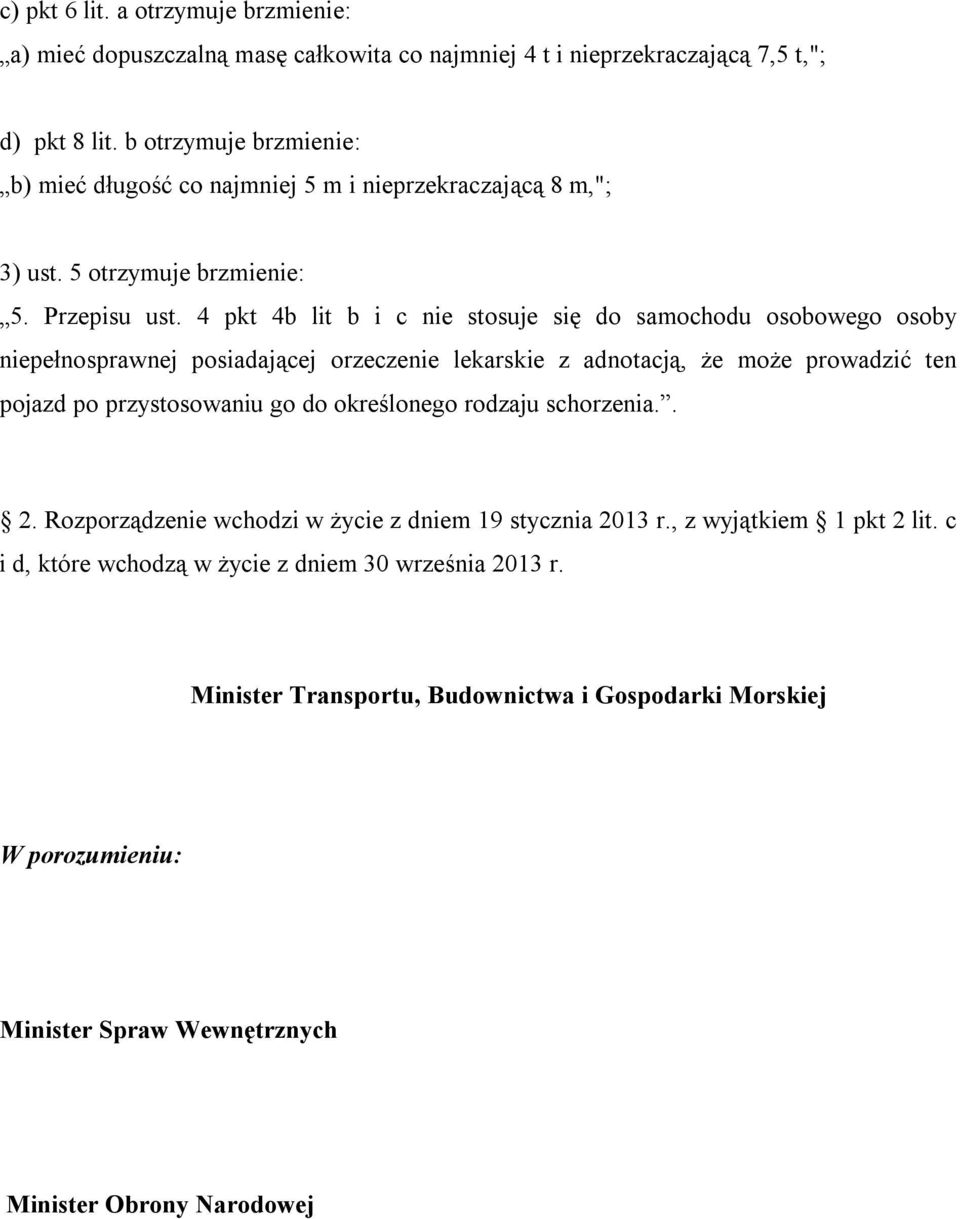 4 pkt 4b lit b i c nie stosuje się do samochodu osobowego osoby niepełnosprawnej posiadającej orzeczenie lekarskie z adnotacją, że może prowadzić ten pojazd po przystosowaniu go do