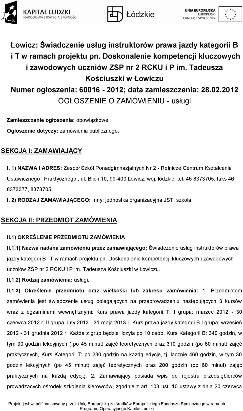 SEKCJA I: ZAMAWIAJĄCY I. 1) NAZWA I ADRES: Zespół Szkół Pnadgimnazjalnych Nr 2 - Rlnicze Centrum Kształcenia Ustawiczneg i Praktyczneg, ul. Blich 10, 99-400 Łwicz, wj. łódzkie, tel.