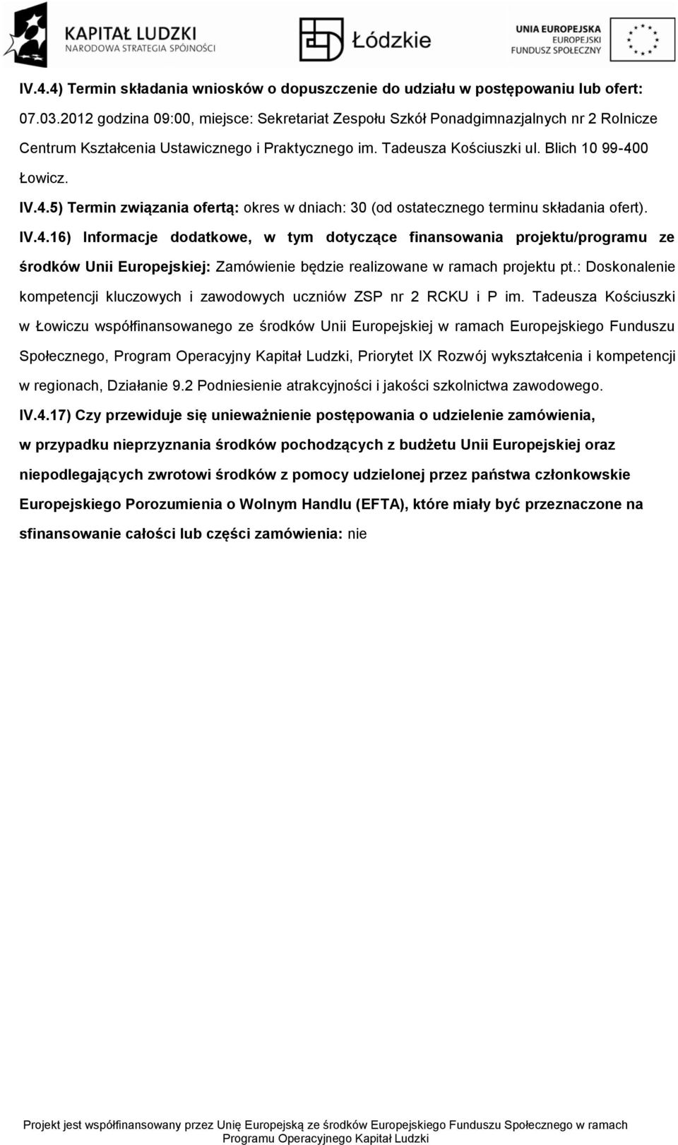 0 Łwicz. IV.4.5) Termin związania fertą: kres w dniach: 30 (d stateczneg terminu składania fert). IV.4.16) Infrmacje ddatkwe, w tym dtyczące finanswania prjektu/prgramu ze śrdków Unii Eurpejskiej: Zamówienie będzie realizwane w ramach prjektu pt.