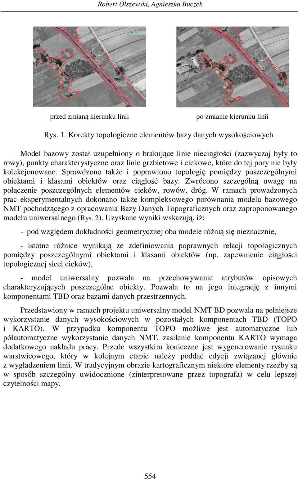 ciekowe, które do tej pory nie były kolekcjonowane. Sprawdzono także i poprawiono topologię pomiędzy poszczególnymi obiektami i klasami obiektów oraz ciągłość bazy.