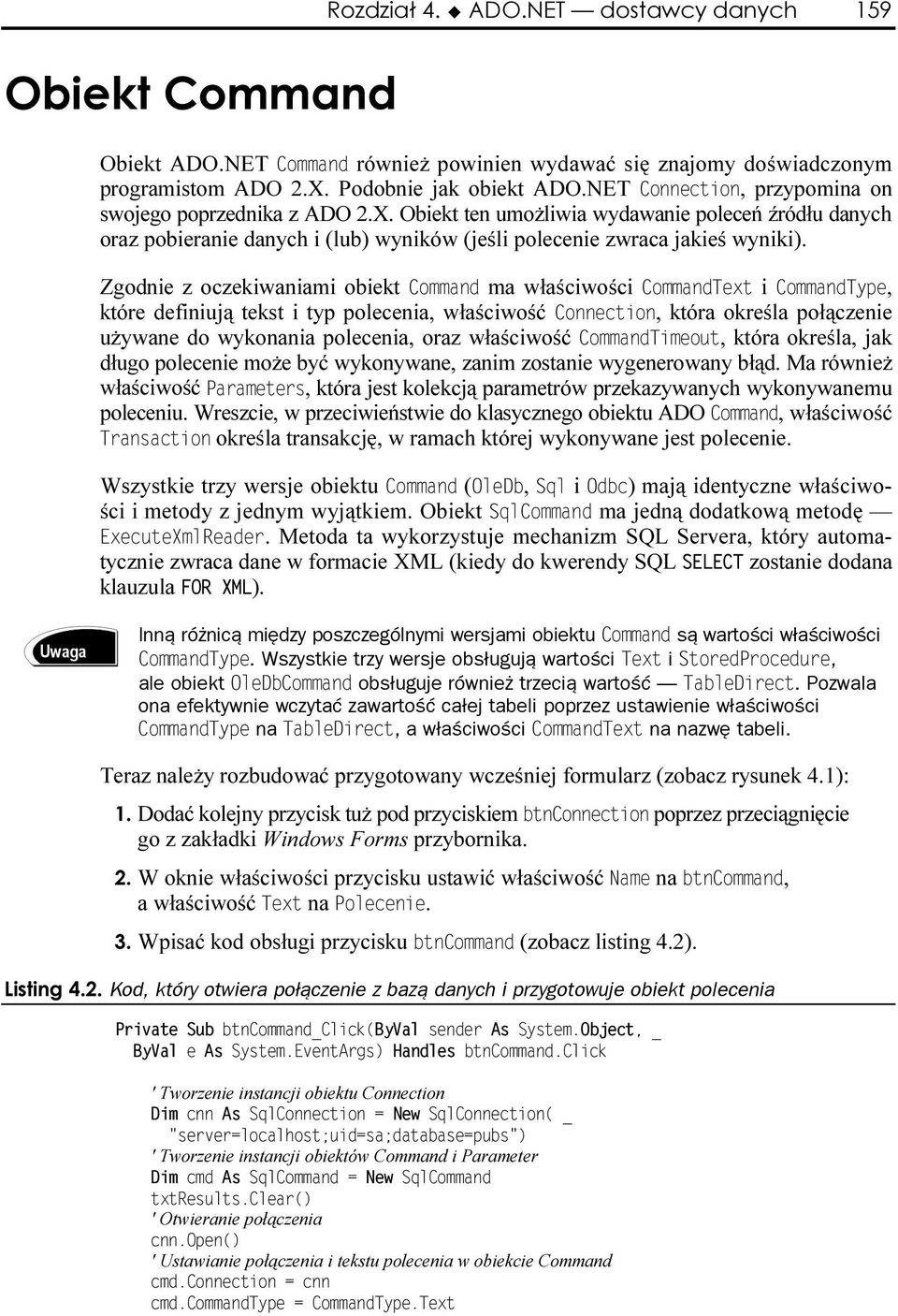 Zgodnie z oczekiwaniami obiekt ma właściwości i, które definiują tekst i typ polecenia, właściwość, która określa połączenie używane do wykonania polecenia, oraz właściwość, która określa, jak długo