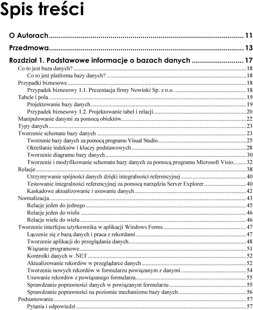 ..z...25 Określanie indeksów i kluczy podstawowych...z...28 Tworzenie diagramu bazy danych...z...30 Tworzenie i modyfikowanie schematu bazy danych za pomocą programu Microsoft Visio...32 Relacje...z...z......38 Utrzymywanie spójności danych dzięki integralności referencyjnej.