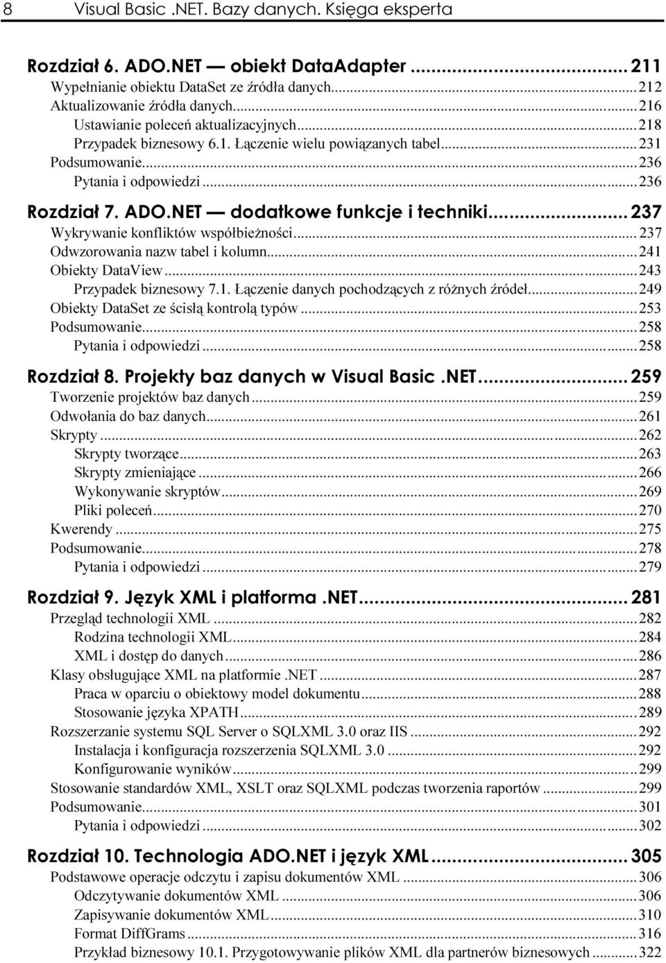 ..z...z...243 Przypadek biznesowy 7.1. Łączenie danych pochodzących z różnych źródeł...249 Obiekty DataSet ze ścisłą kontrolą typów...z.....253 Podsumowanie...z...z......258 Pytania i odpowiedzi...z...z...258 Tworzenie projektów baz danych.