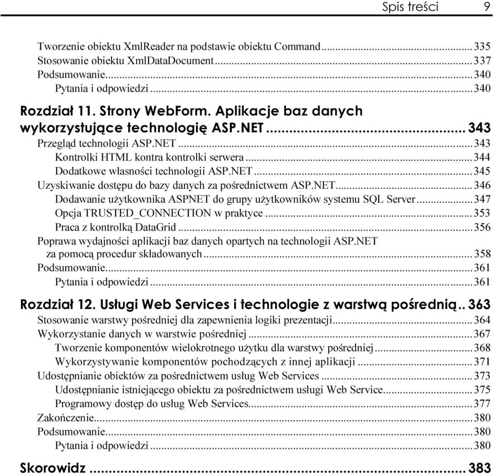 ..347 Opcja TRUSTED_CONNECTION w praktyce...z...353 Praca z kontrolką DataGrid...z......356 Poprawa wydajności aplikacji baz danych opartych na technologii ASP.NET za pomocą procedur składowanych...z...358 Podsumowanie.