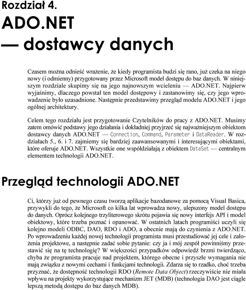 Następnie przedstawimy przegląd modelu ADO.NET i jego ogólnej architektury. Celem tego rozdziału jest przygotowanie Czytelników do pracy z ADO.NET. Musimy zatem omówić podstawy jego działania i dokładniej przyjrzeć się najważniejszym obiektom dostawcy danych ADO.