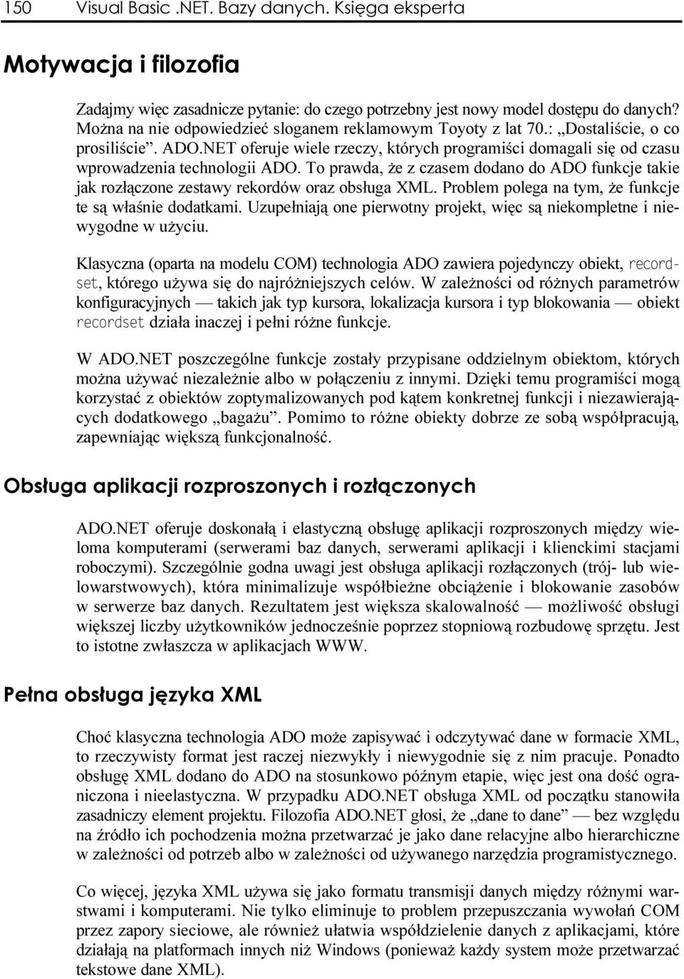 To prawda, że z czasem dodano do ADO funkcje takie jak rozłączone zestawy rekordów oraz obsługa XML. Problem polega na tym, że funkcje te są właśnie dodatkami.