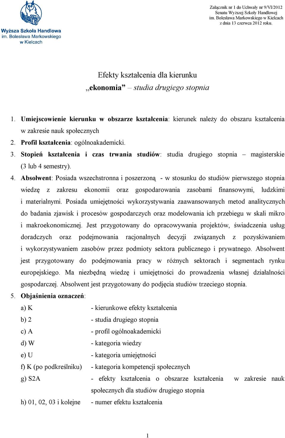 Profil kształcenia: ogólnoakademicki. 3. Stopień kształcenia i czas trwania studiów: studia drugiego stopnia magisterskie (3 lub 4 
