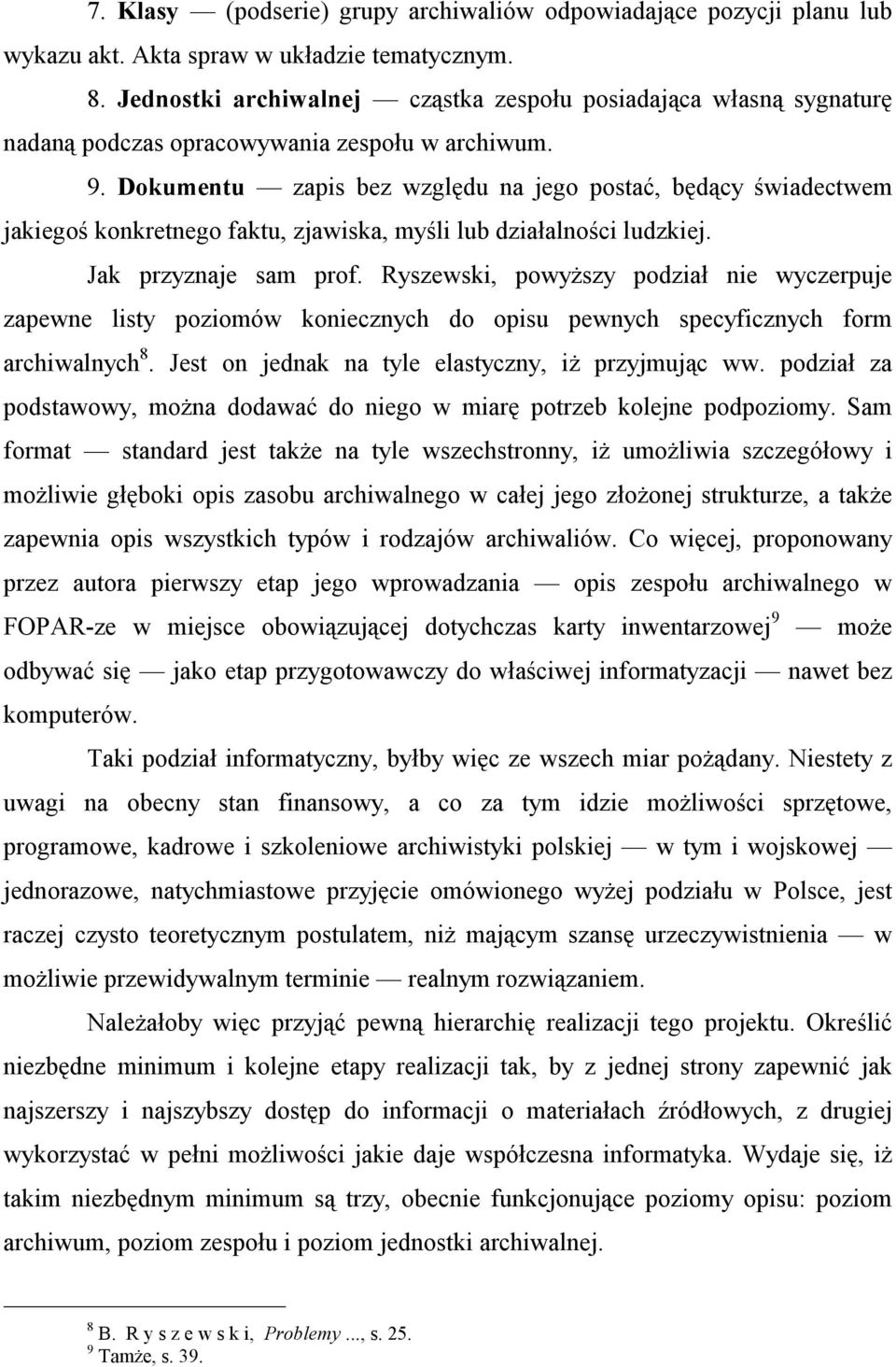 Dokumentu zapis bez względu na jego postać, będący świadectwem jakiegoś konkretnego faktu, zjawiska, myśli lub działalności ludzkiej. Jak przyznaje sam prof.