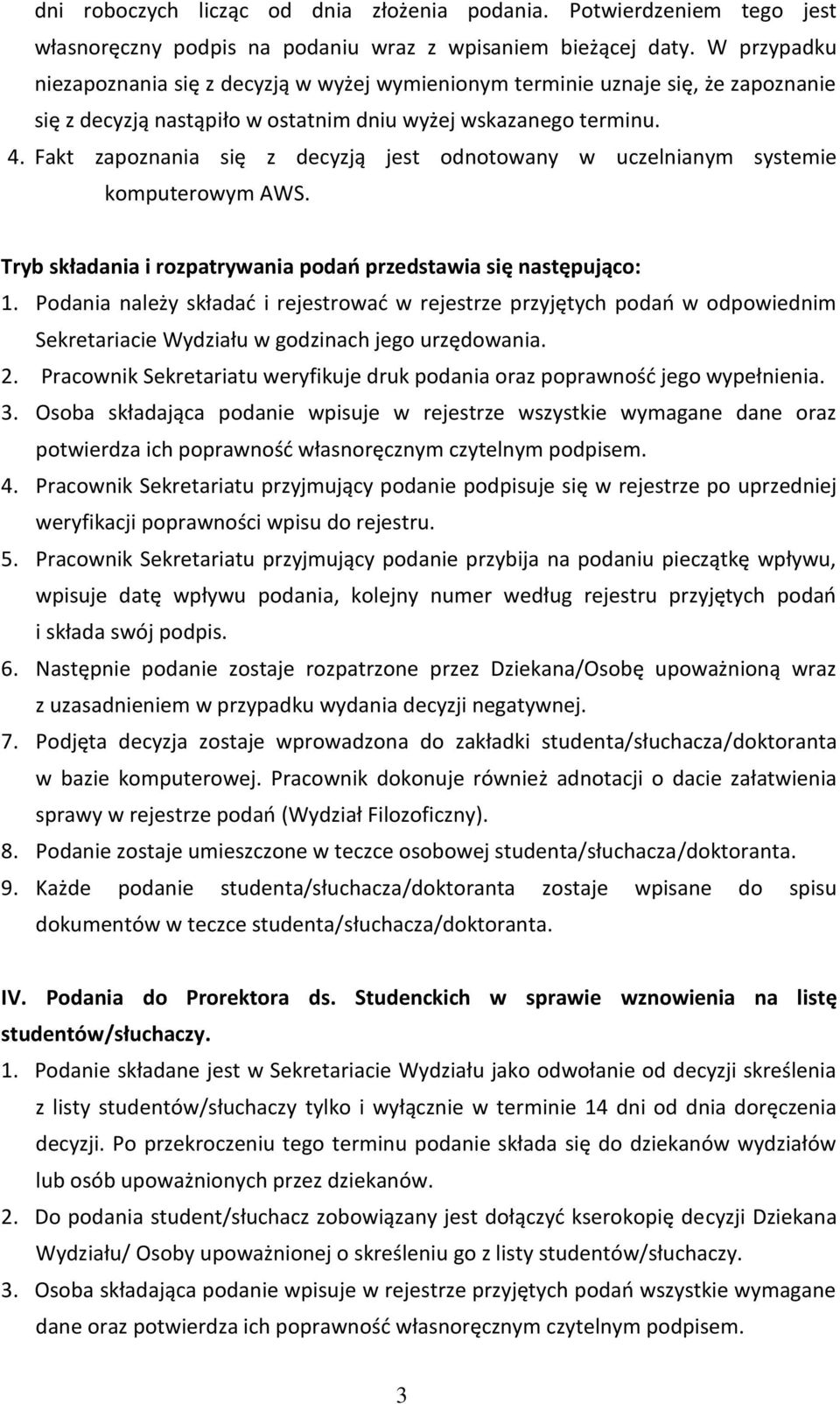 Fakt zapoznania się z decyzją jest odnotowany w uczelnianym systemie komputerowym AWS. Tryb składania i rozpatrywania podań przedstawia się następująco: 1.