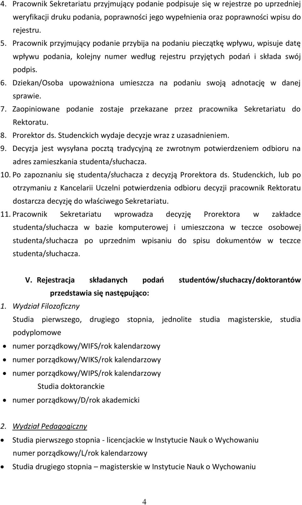 Dziekan/Osoba upoważniona umieszcza na podaniu swoją adnotację w danej sprawie. 7. Zaopiniowane podanie zostaje przekazane przez pracownika Sekretariatu do Rektoratu. 8. Prorektor ds.