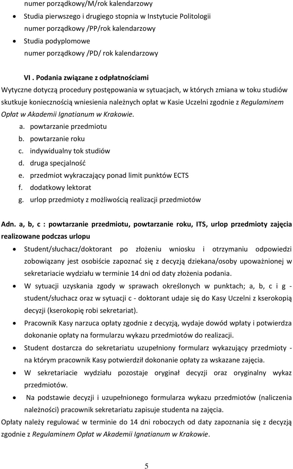 Regulaminem Opłat w Akademii Ignatianum w Krakowie. a. powtarzanie przedmiotu b. powtarzanie roku c. indywidualny tok studiów d. druga specjalność e. przedmiot wykraczający ponad limit punktów ECTS f.