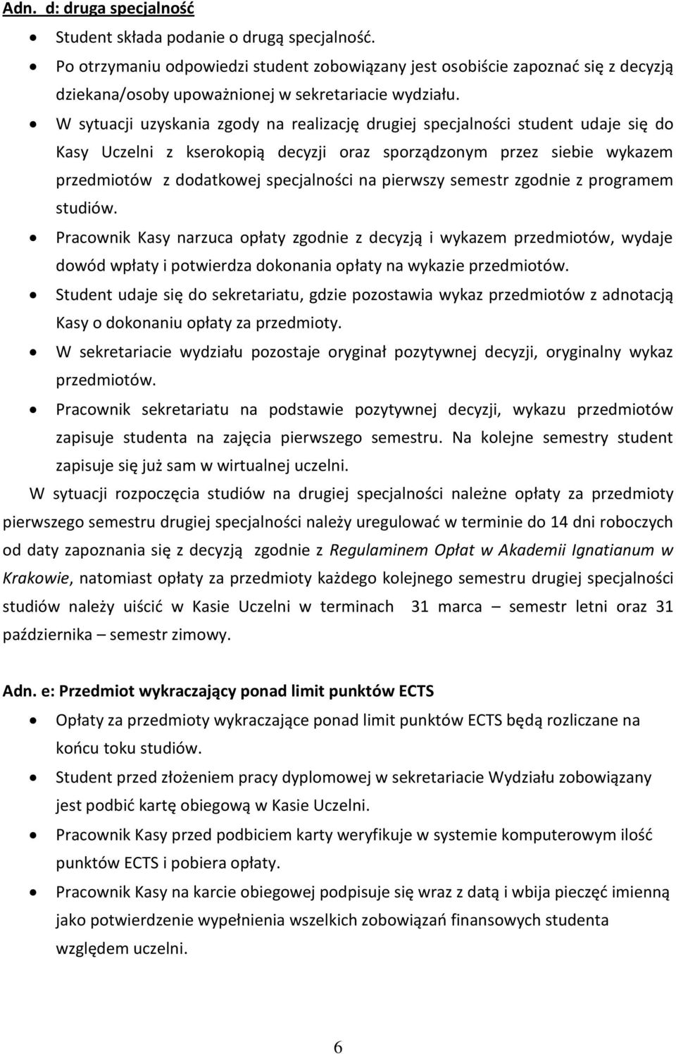 W sytuacji uzyskania zgody na realizację drugiej specjalności student udaje się do Kasy Uczelni z kserokopią decyzji oraz sporządzonym przez siebie wykazem przedmiotów z dodatkowej specjalności na