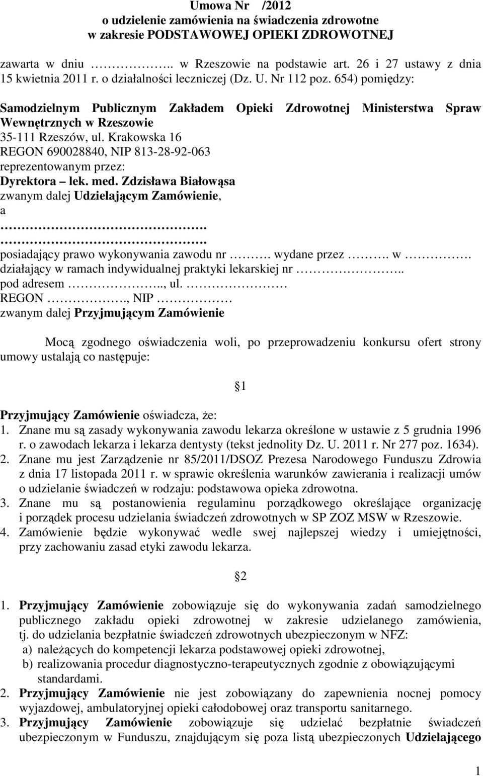 Krakowska 16 REGON 690028840, NIP 813-28-92-063 reprezentowanym przez: Dyrektora lek. med. Zdzisława Białowąsa zwanym dalej Udzielającym Zamówienie, a.. posiadający prawo wykonywania zawodu nr.