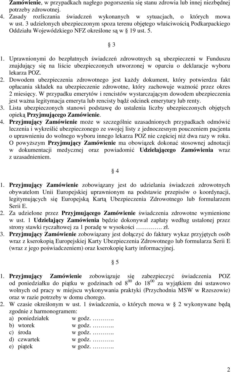 Uprawnionymi do bezpłatnych świadczeń zdrowotnych są ubezpieczeni w Funduszu znajdujący się na liście ubezpieczonych utworzonej w oparciu o deklaracje wyboru lekarza POZ. 2.