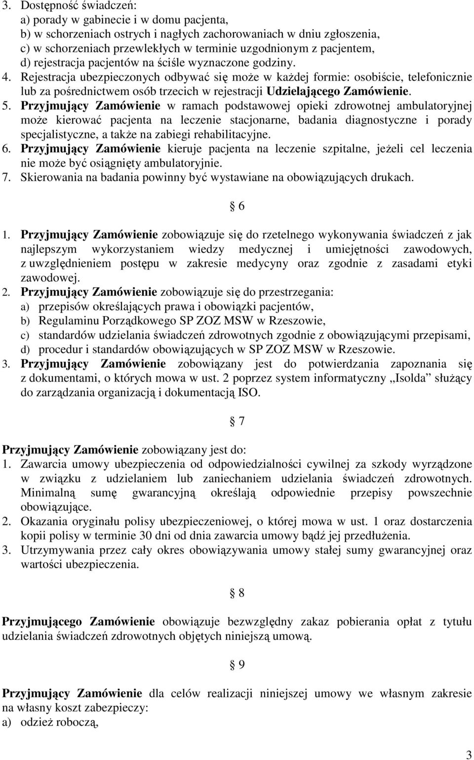 Rejestracja ubezpieczonych odbywać się moŝe w kaŝdej formie: osobiście, telefonicznie lub za pośrednictwem osób trzecich w rejestracji Udzielającego Zamówienie. 5.