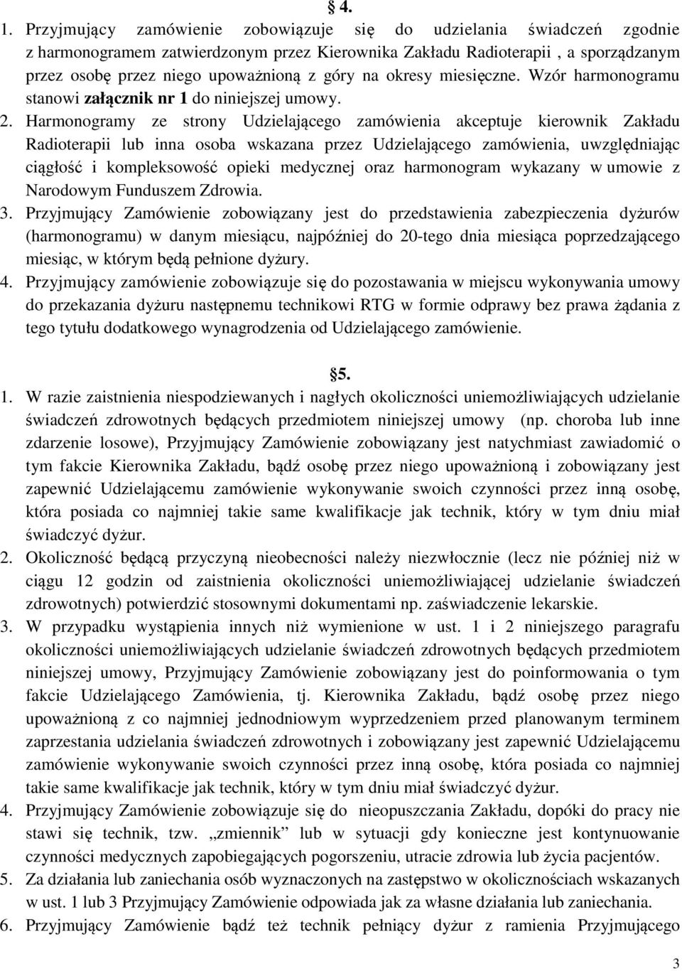 Harmonogramy ze strony Udzielającego zamówienia akceptuje kierownik Zakładu Radioterapii lub inna osoba wskazana przez Udzielającego zamówienia, uwzględniając ciągłość i kompleksowość opieki