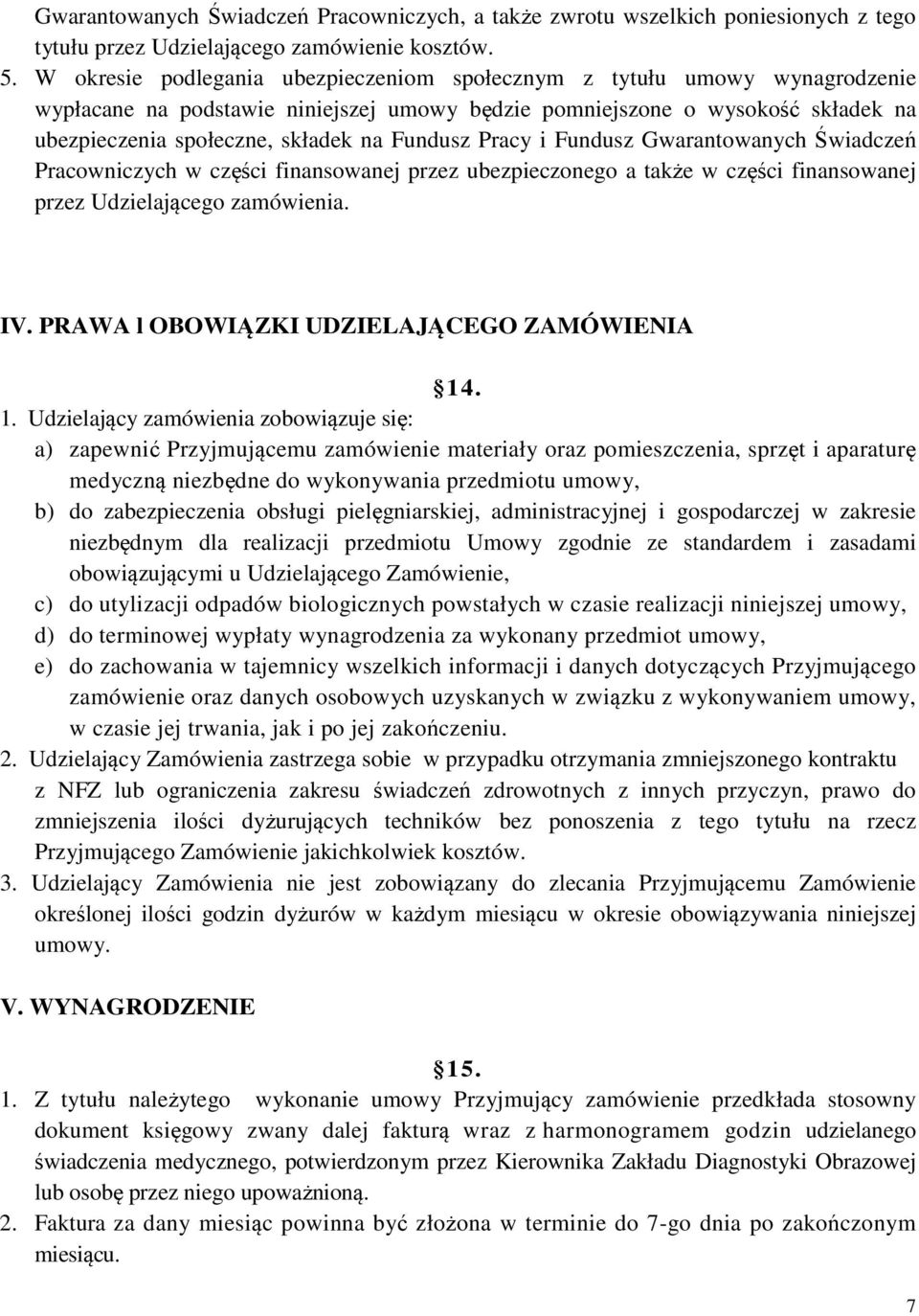 Fundusz Pracy i Fundusz Gwarantowanych Świadczeń Pracowniczych w części finansowanej przez ubezpieczonego a także w części finansowanej przez Udzielającego zamówienia. IV.