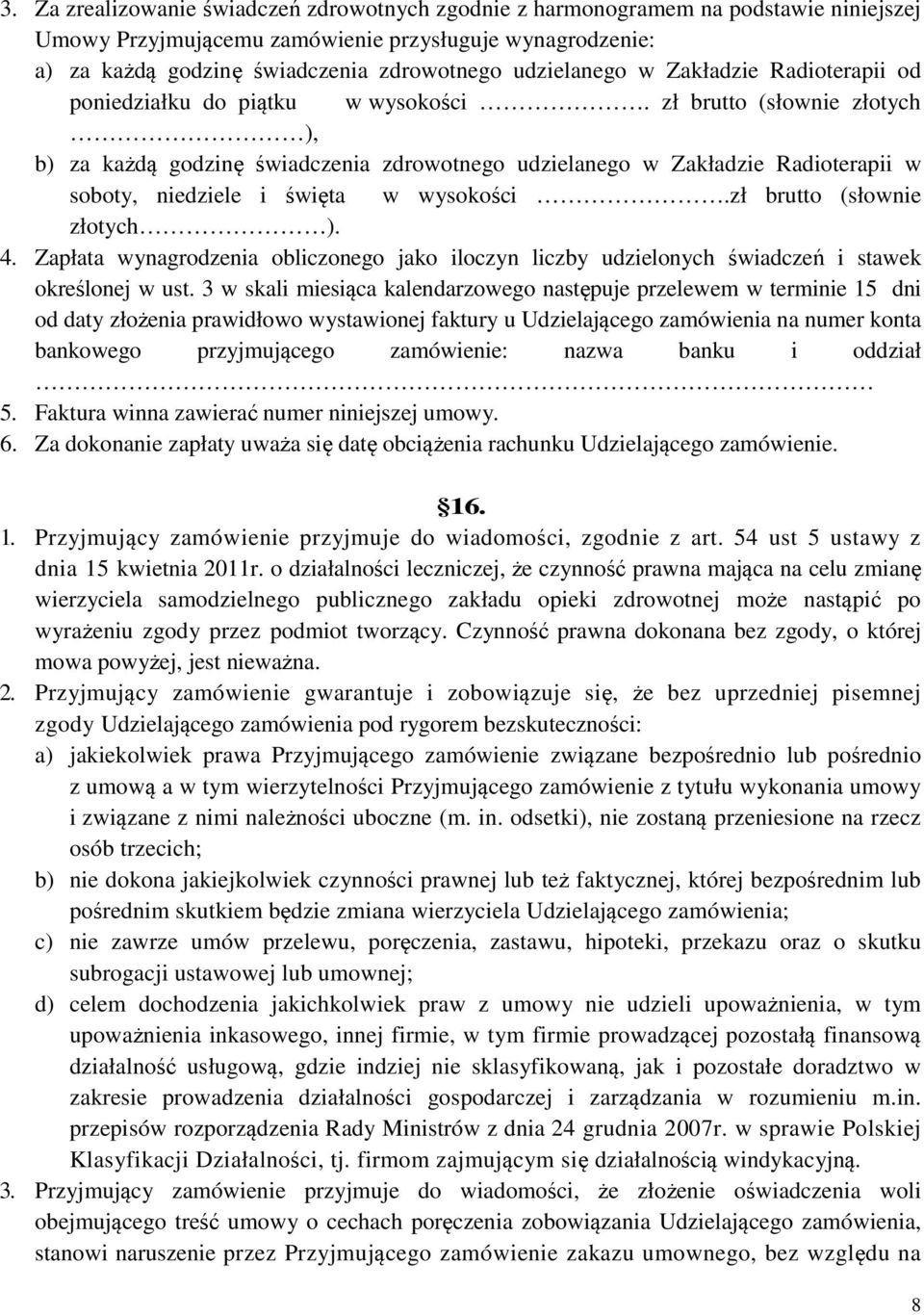 zł brutto (słownie złotych ), b) za każdą godzinę świadczenia zdrowotnego udzielanego w Zakładzie Radioterapii w soboty, niedziele i święta w wysokości.zł brutto (słownie złotych ). 4.