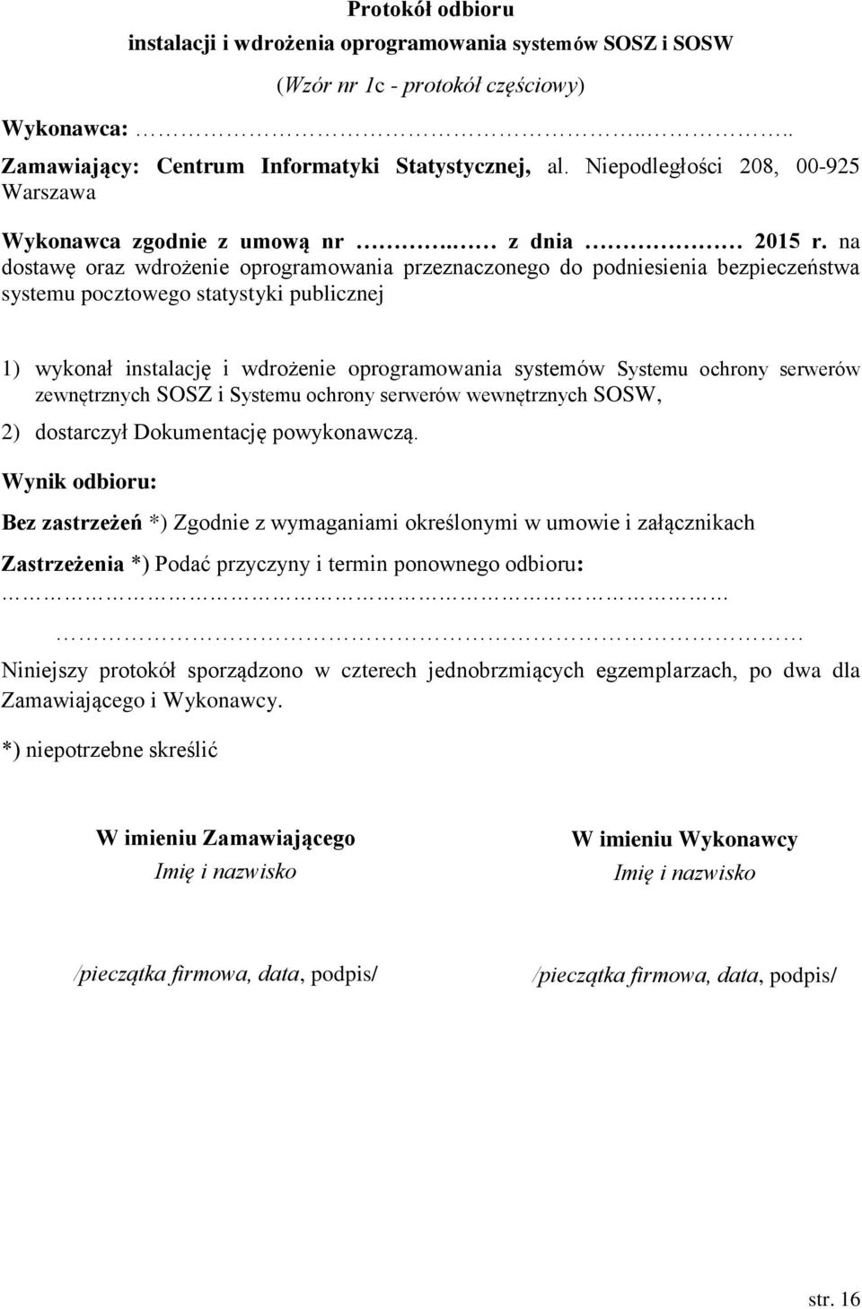 na dostawę oraz wdrożenie oprogramowania przeznaczonego do podniesienia bezpieczeństwa systemu pocztowego statystyki publicznej 1) wykonał instalację i wdrożenie oprogramowania systemów Systemu