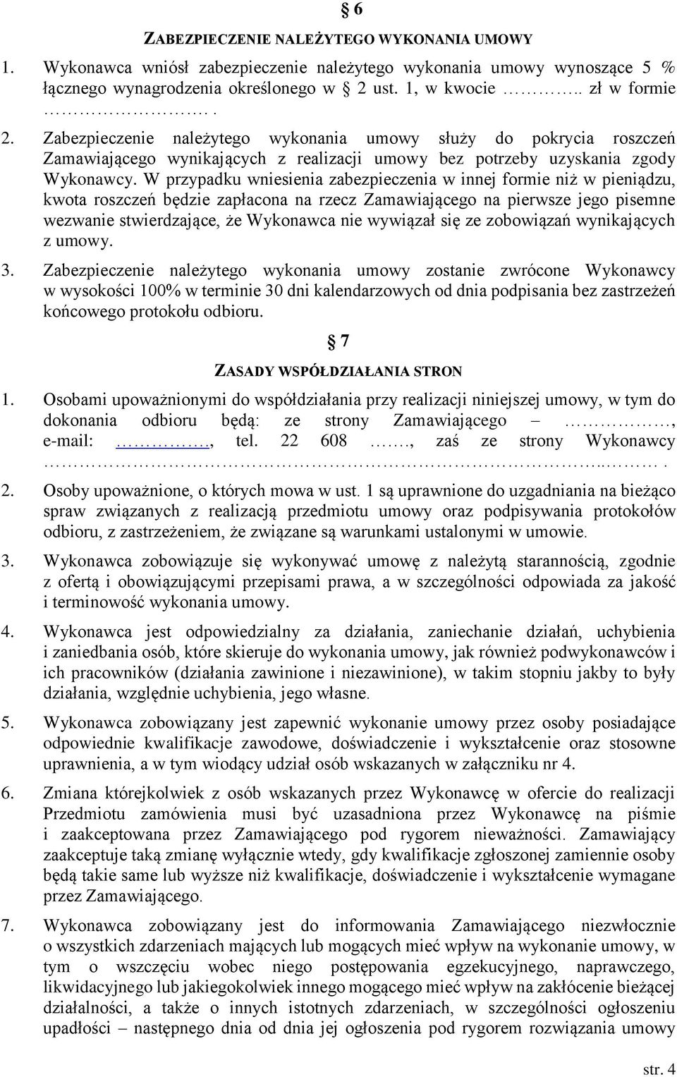 W przypadku wniesienia zabezpieczenia w innej formie niż w pieniądzu, kwota roszczeń będzie zapłacona na rzecz Zamawiającego na pierwsze jego pisemne wezwanie stwierdzające, że Wykonawca nie wywiązał