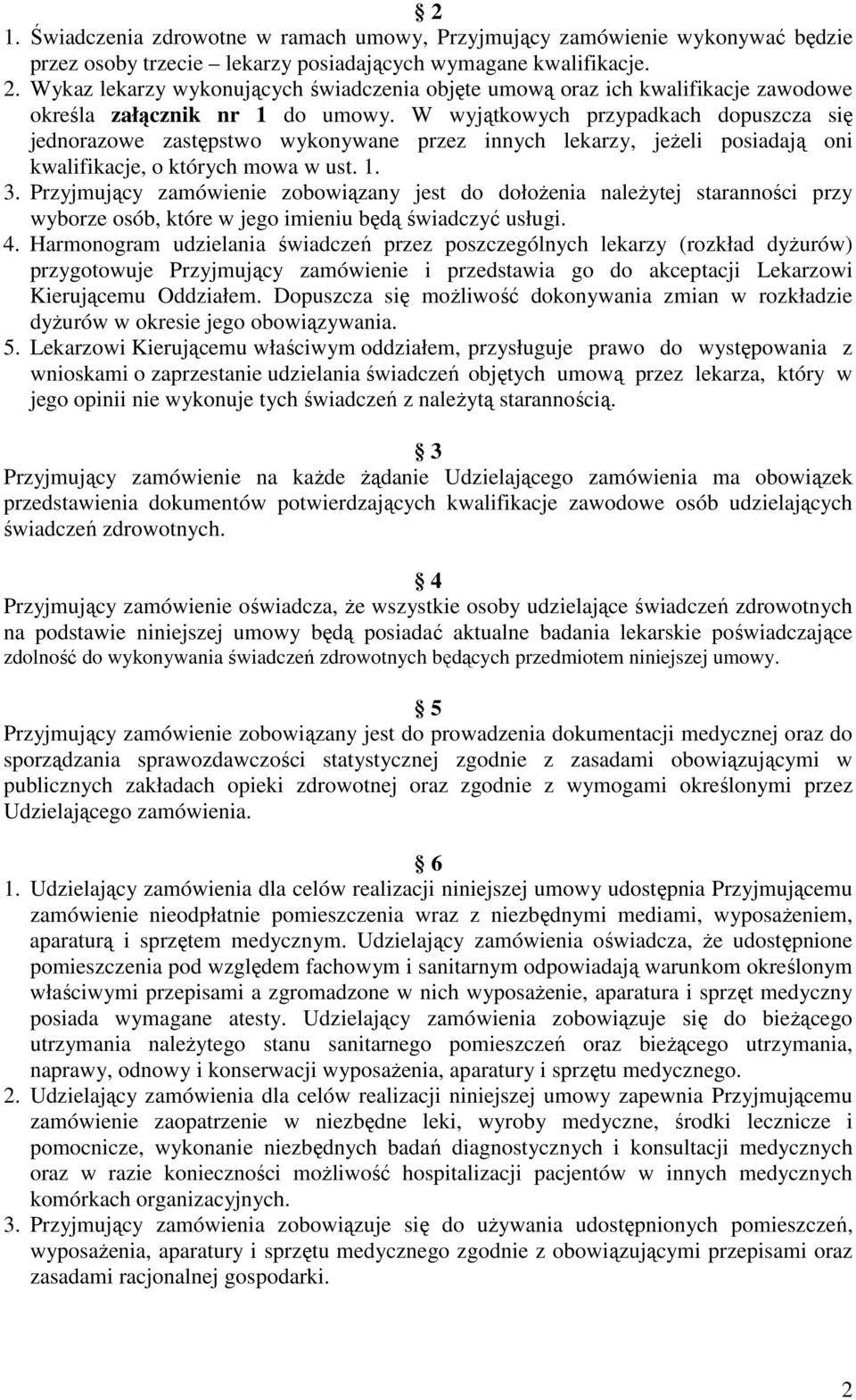 W wyjątkowych przypadkach dopuszcza się jednorazowe zastępstwo wykonywane przez innych lekarzy, jeŝeli posiadają oni kwalifikacje, o których mowa w ust. 1. 3.