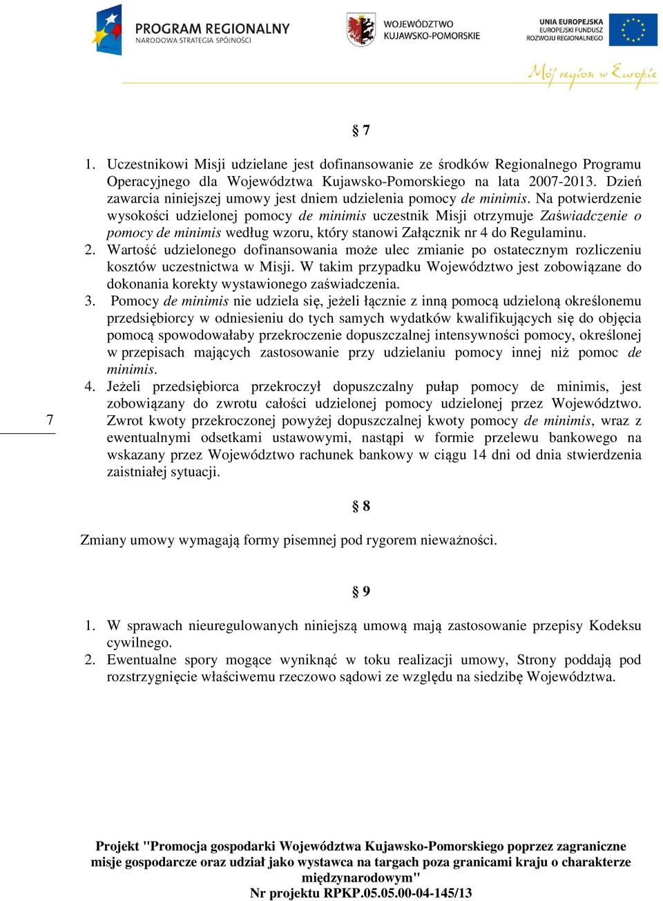 Na potwierdzenie wysokości udzielonej pomocy de minimis uczestnik Misji otrzymuje Zaświadczenie o pomocy de minimis według wzoru, który stanowi Załącznik nr 4 do Regulaminu. 2.