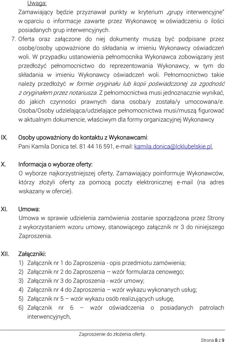 W przypadku ustanowienia pełnomocnika Wykonawca zobowiązany jest przedłożyć pełnomocnictwo do reprezentowania Wykonawcy, w tym do składania w imieniu Wykonawcy oświadczeń woli.