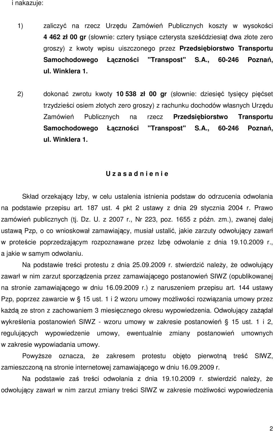 2) dokonać zwrotu kwoty 10 538 zł 00 gr (słownie: dziesięć tysięcy pięćset trzydzieści osiem złotych zero groszy) z rachunku dochodów własnych Urzędu Zamówień Publicznych na rzecz  U z a s a d n i e