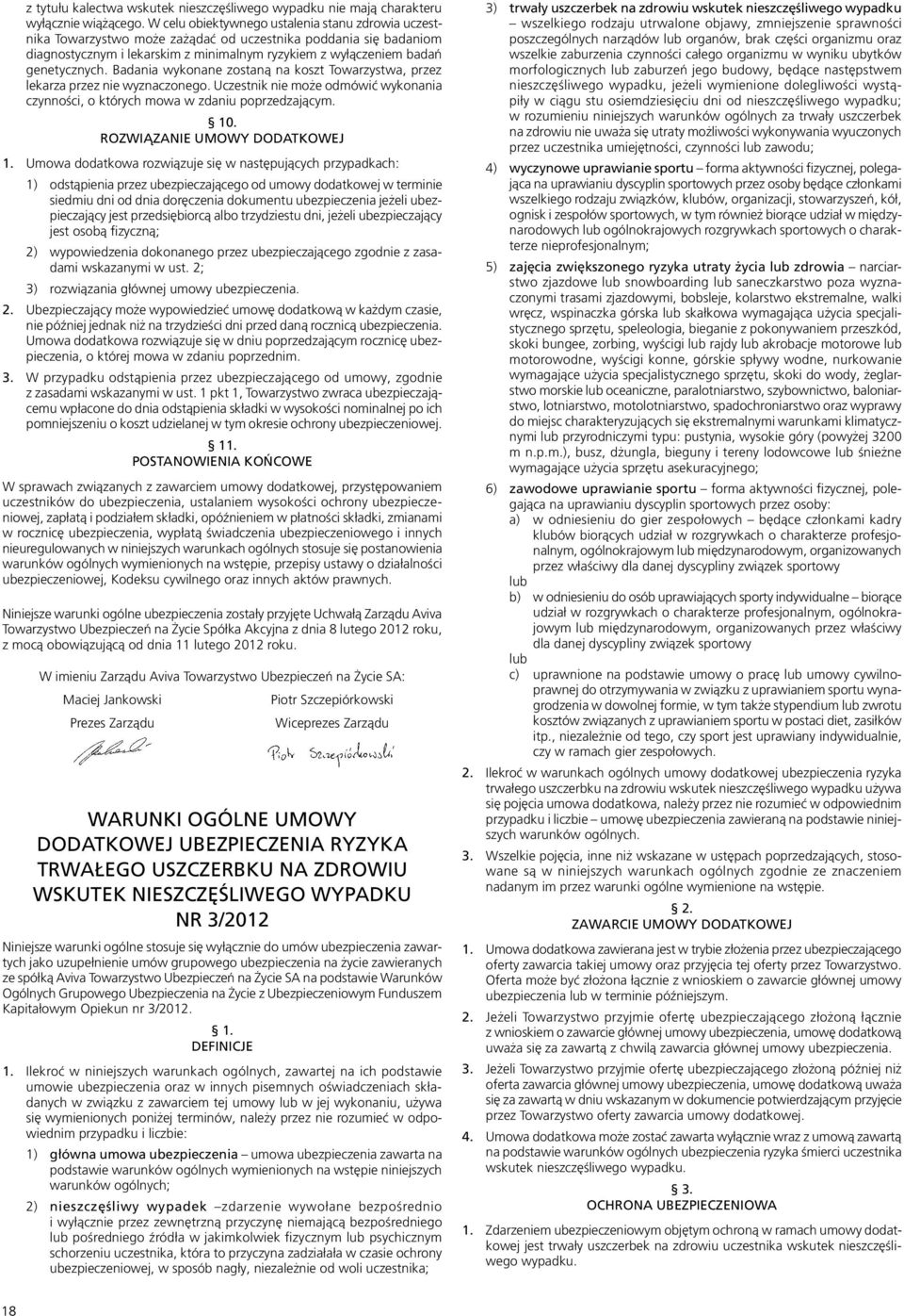 Badania wykonane zostaną na koszt Towarzystwa, przez lekarza przez nie wyznaczonego. Uczestnik nie może odmówić wykonania czynności, o których mowa w zdaniu poprzedzającym. 10.