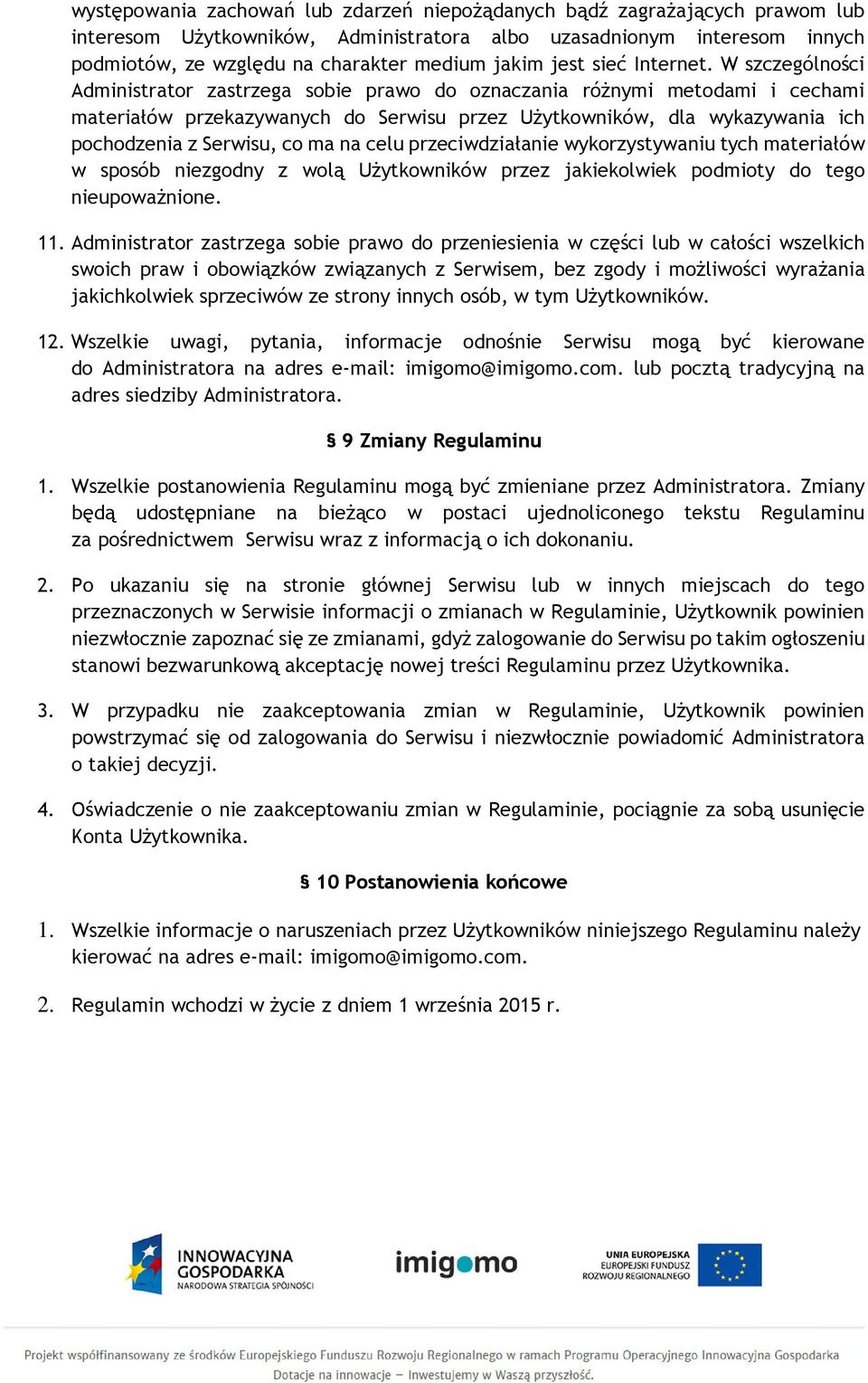 W szczególności Administrator zastrzega sobie prawo do oznaczania różnymi metodami i cechami materiałów przekazywanych do Serwisu przez Użytkowników, dla wykazywania ich pochodzenia z Serwisu, co ma