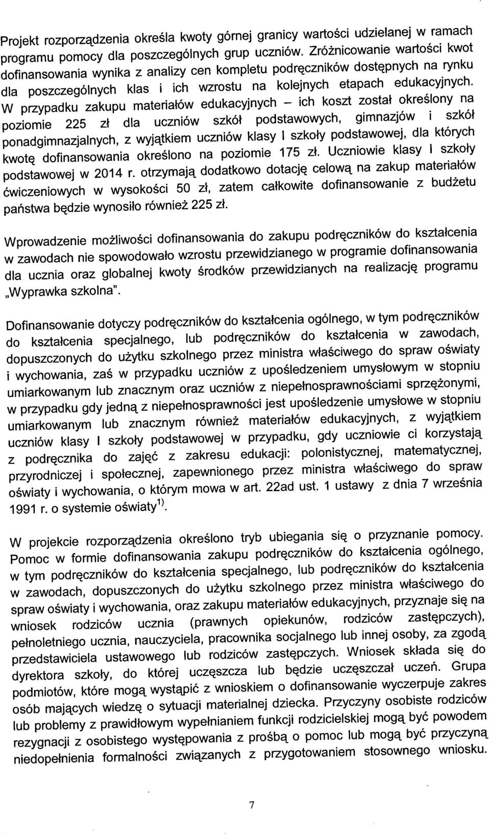 W przypadku zakupu materiatow edukacyjnych - ich koszt zostat okreslony na poziomie 225 zl dla uczniow szkol podstawowych, gimnazjow i szkol ponadgimnazjalnych, z wyj^tkiem uczniow klasy I szkoty