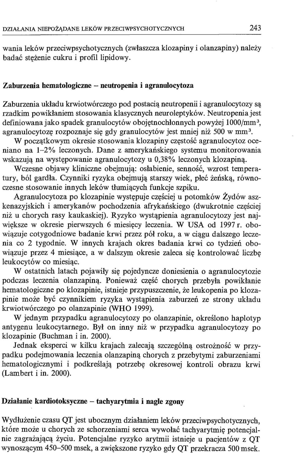 Neutropeniajest definiowana jako spadek granulocytów obojętnochłonnych powyżej 1000/mm3, agranulocytozę rozpoznaje się gdy granulocytów jest mniej niż 500 w mm 3 W początkowym okresie stosowania