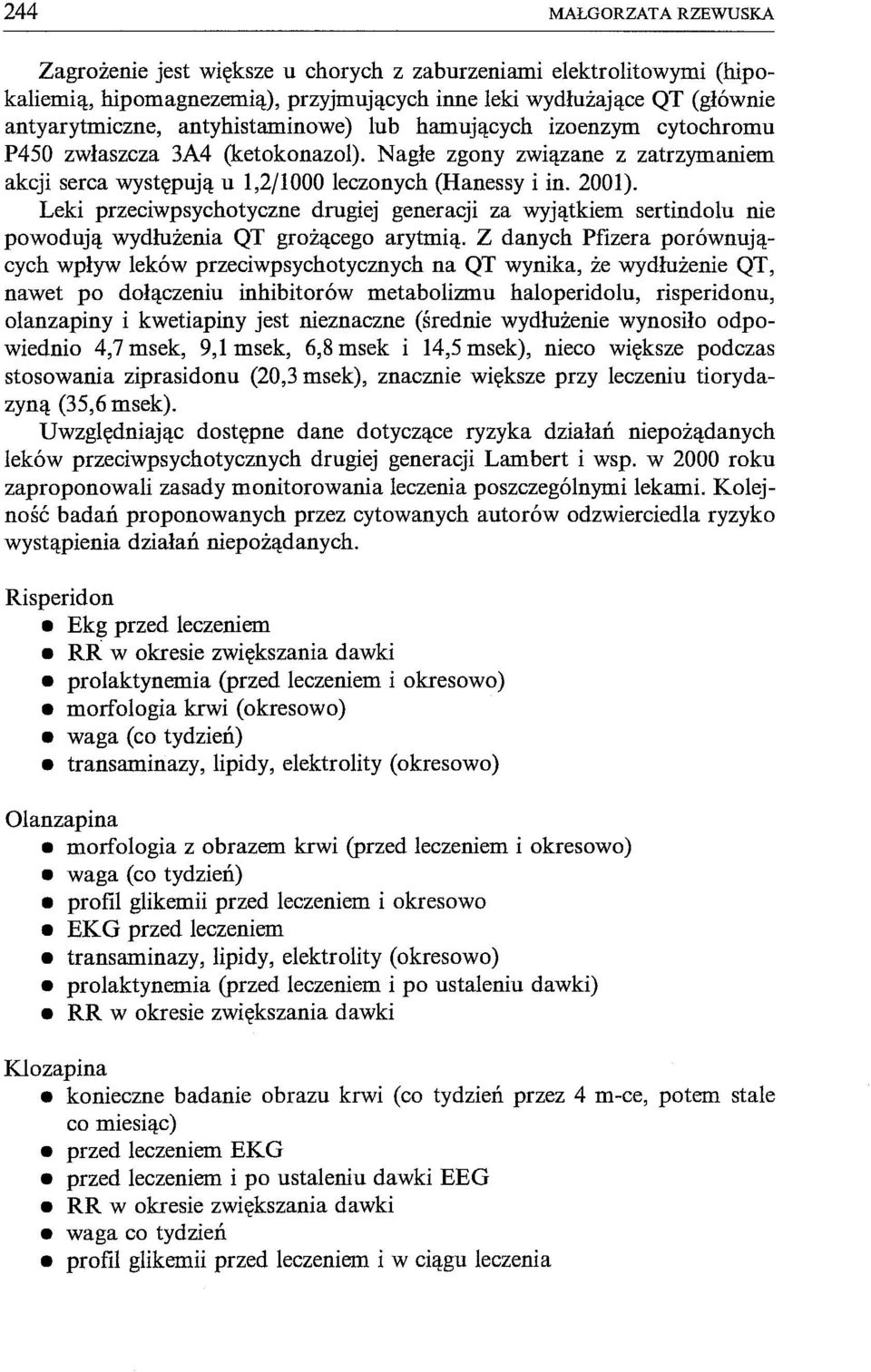 Leki przeciwpsychotyczne drugiej generacji za wyjątkiem sertindolu nie powodują wydłużenia QT grożącego arytmią.