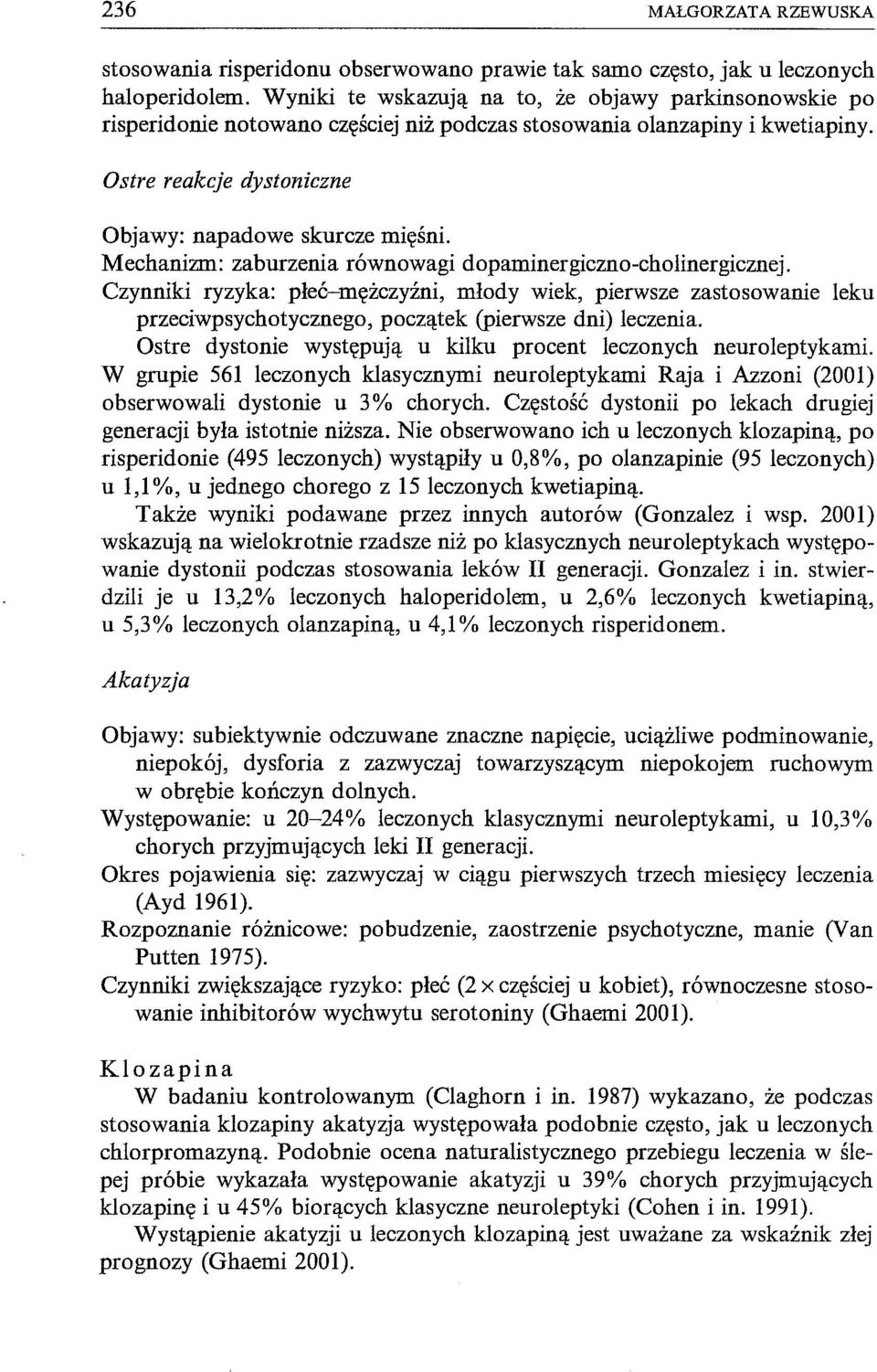 Mechanizm: zaburzenia równowagi dopaminergiczno-cholinergicznej. Czynniki ryzyka: płeć-mężczyźni, młody wiek, pierwsze zastosowanie leku przeciwpsychotycznego, początek (pierwsze dni) leczenia.