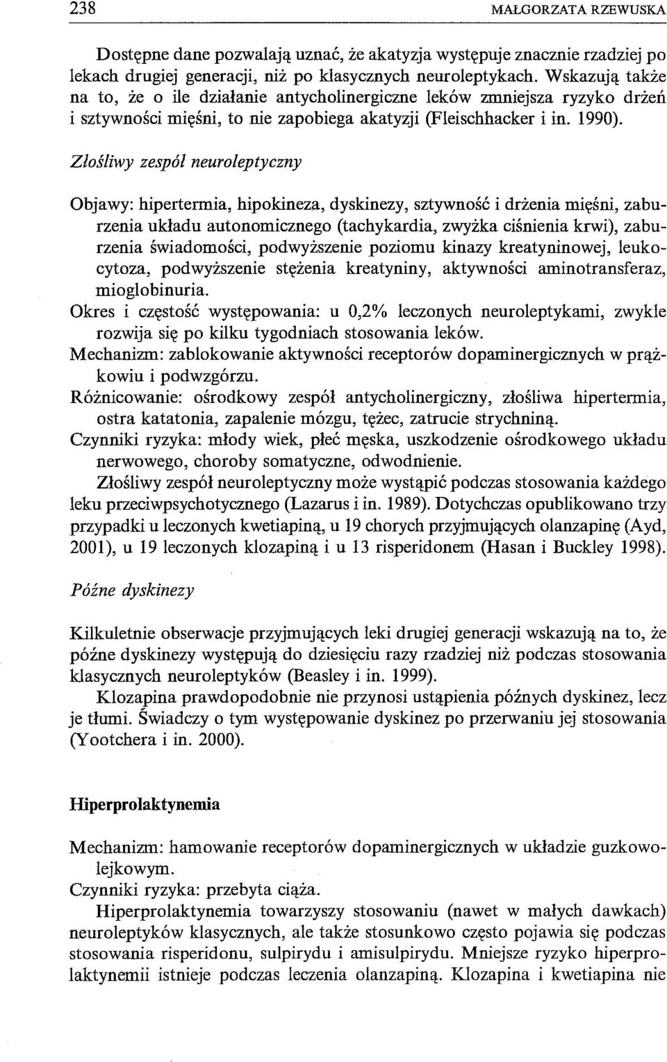 Złośliwy zespól neuroleptyczny Objawy: hipertermia, hipokineza, dyskinezy, sztywność i drżenia mięśni, zaburzenia układu autonomicznego (tachykardia, zwyżka ciśnienia krwi), zaburzenia świadomości,