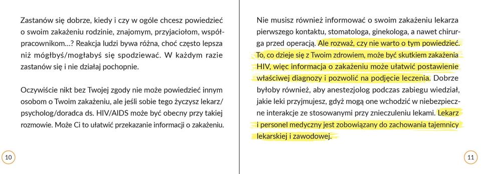 Oczywiście nikt bez Twojej zgody nie może powiedzieć innym osobom o Twoim zakażeniu, ale jeśli sobie tego życzysz lekarz/ psycholog/doradca ds. HIV/AIDS może być obecny przy takiej rozmowie.