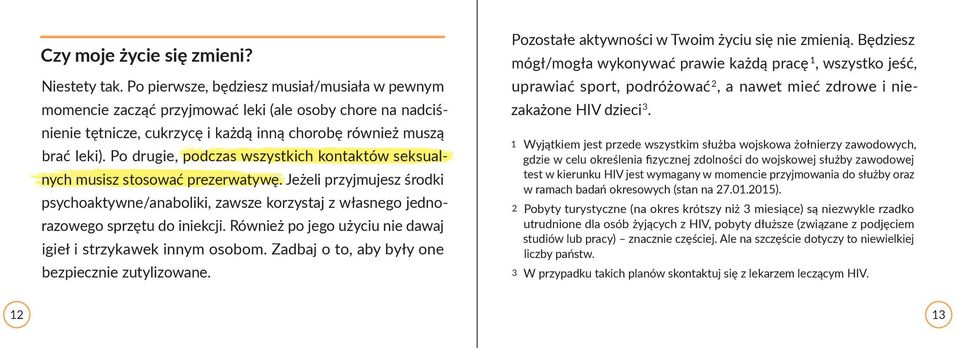 Po drugie, podczas wszystkich kontaktów seksualnych musisz stosować prezerwatywę. Jeżeli przyjmujesz środki psychoaktywne/anaboliki, zawsze korzystaj z własnego jednorazowego sprzętu do iniekcji.