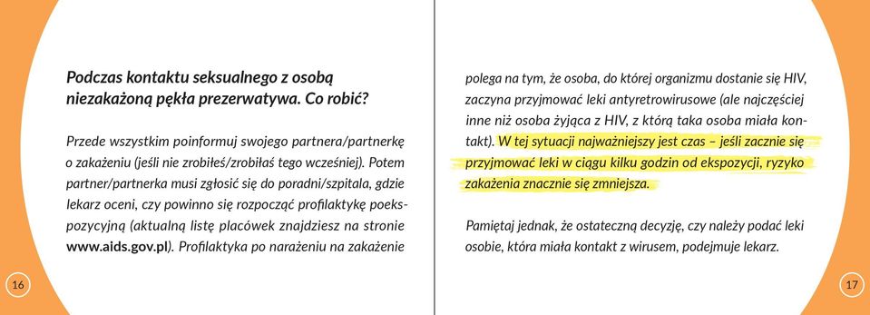 Profilaktyka po narażeniu na zakażenie polega na tym, że osoba, do której organizmu dostanie się HIV, zaczyna przyjmować leki antyretrowirusowe (ale najczęściej inne niż osoba żyjąca z HIV, z którą