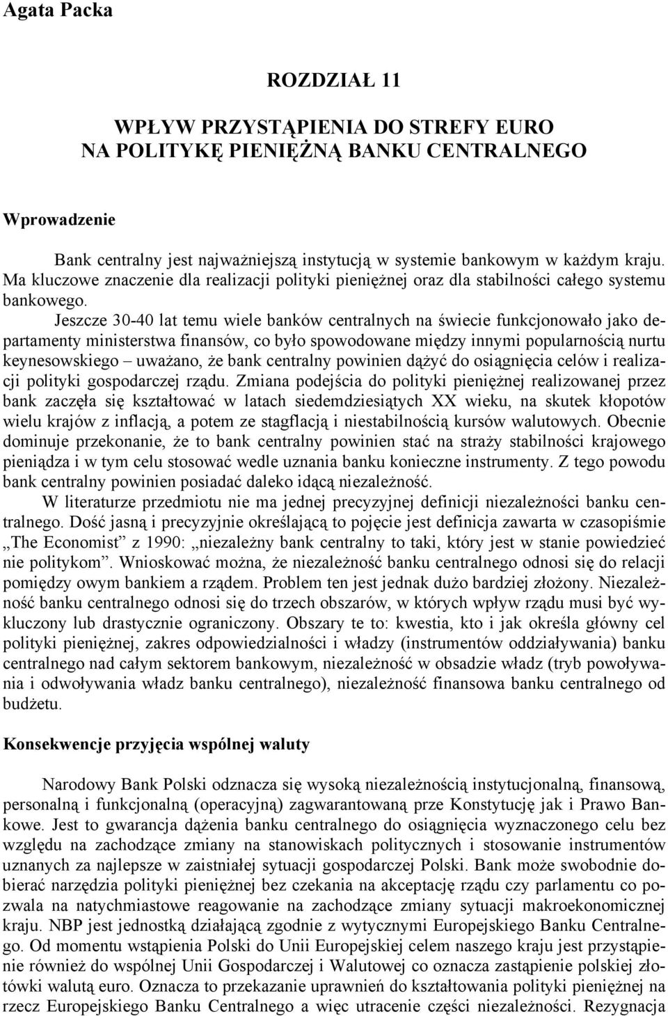 Jeszcze 30-40 lat temu wiele banków centralnych na świecie funkcjonowało jako departamenty ministerstwa finansów, co było spowodowane między innymi popularnością nurtu keynesowskiego uważano, że bank