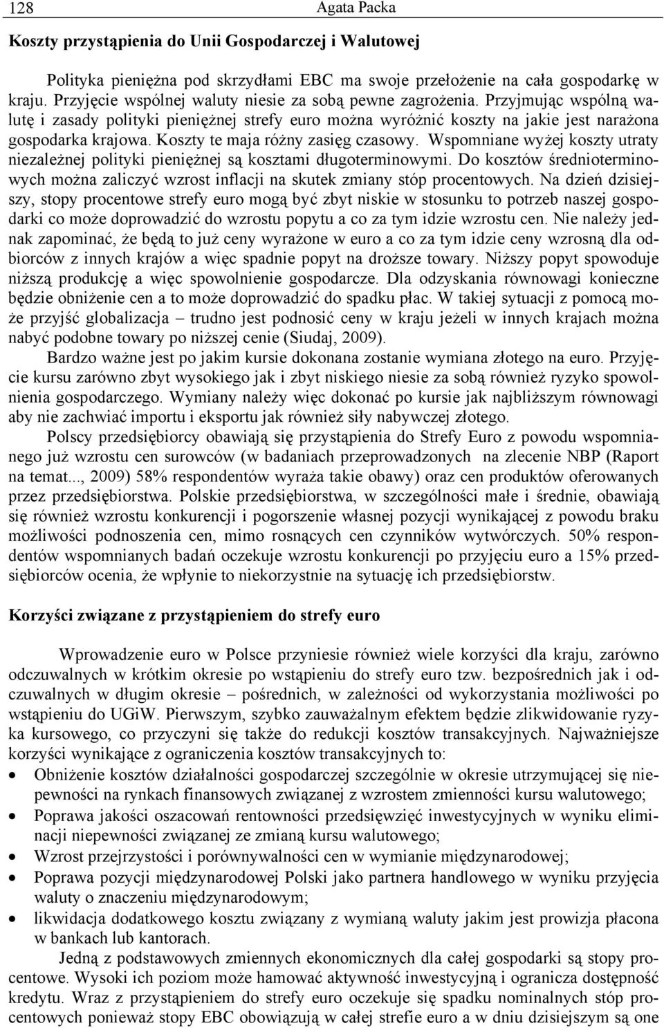 Koszty te maja różny zasięg czasowy. Wspomniane wyżej koszty utraty niezależnej polityki pieniężnej są kosztami długoterminowymi.