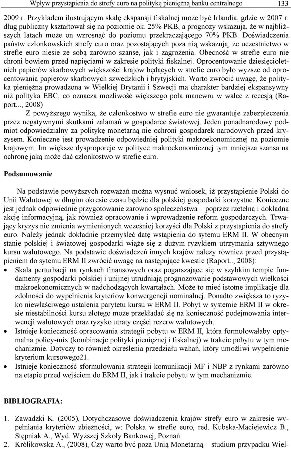 Doświadczenia państw członkowskich strefy euro oraz pozostających poza nią wskazują, że uczestnictwo w strefie euro niesie ze sobą zarówno szanse, jak i zagrożenia.