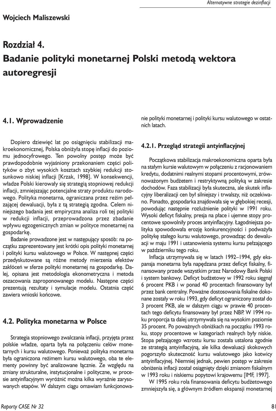 Ten powolny posêp mo e byæ prawdopodobnie wyjaœniony przeonaniem czêœci poliyów o zby wysoich oszach szybiej reducji sosunowo nisiej inflacji [Krza, 998].