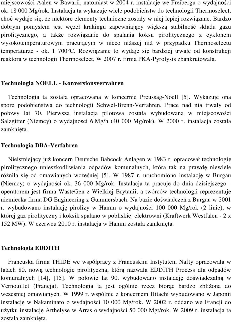 Bardzo dobrym pomysłem jest węzeł krakingu zapewniający większą stabilność składu gazu pirolitycznego, a także rozwiązanie do spalania koksu pirolitycznego z cyklonem wysokotemperaturowym pracującym