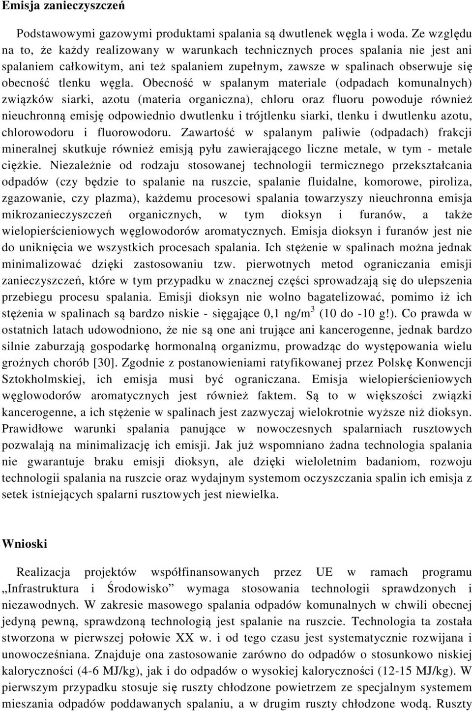 Obecność w spalanym materiale (odpadach komunalnych) związków siarki, azotu (materia organiczna), chloru oraz fluoru powoduje również nieuchronną emisję odpowiednio dwutlenku i trójtlenku siarki,