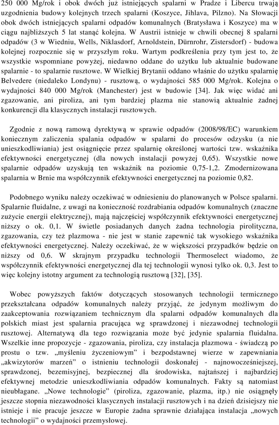 W Austrii istnieje w chwili obecnej 8 spalarni odpadów (3 w Wiedniu, Wells, Niklasdorf, Arnoldstein, Dürnrohr, Zistersdorf) - budowa kolejnej rozpocznie się w przyszłym roku.